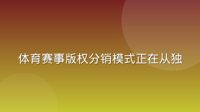 体育赛事版权分销模式正在从独家转向多平台共享